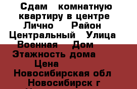 Сдам 3-комнатную квартиру в центре. Лично.  › Район ­ Центральный › Улица ­ Военная  › Дом ­ 9 › Этажность дома ­ 13 › Цена ­ 33 000 - Новосибирская обл., Новосибирск г. Недвижимость » Квартиры аренда   . Новосибирская обл.,Новосибирск г.